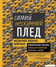 Книга издательства Эксмо. Самый нескучный плед. Мозаичное вязание крючком. Практическое пособие и уникальная коллекция авторских узоров