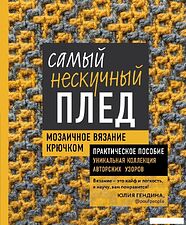 Книга издательства Эксмо. Самый нескучный плед. Мозаичное вязание крючком. Практическое пособие и уникальная коллекция авторских узоров Книга издательства Эксмо. Самый нескучный плед. Мозаичное вязание крючком. Практическое пособие и уникальная коллекция авторских узоров