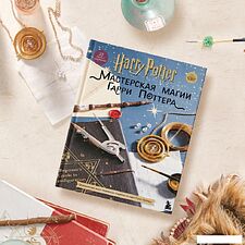 Книга издательства Эксмо. Harry Potter. Мастерская МАГИИ Гарри Поттера. Официальная книга творческих проектов по миру Гарри Поттера